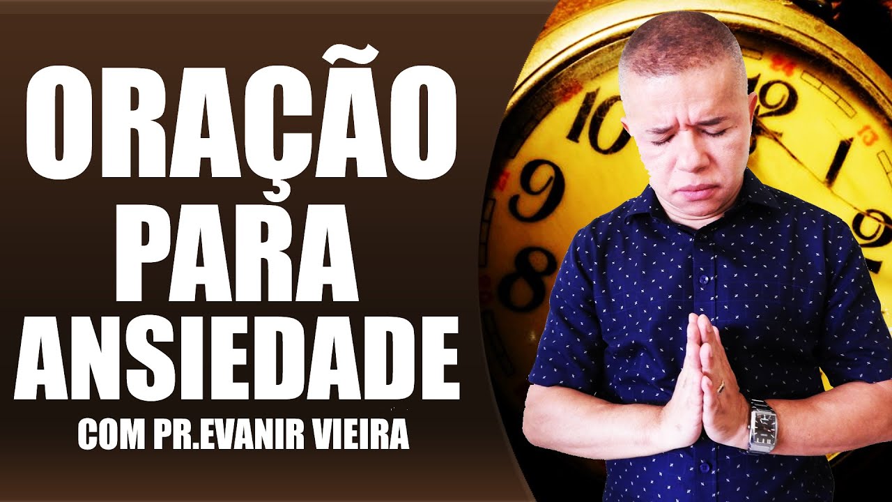 ORAÇÃO PARA ANSIEDADE E ANGÚSTIA com o Pastor Evanir Vieira