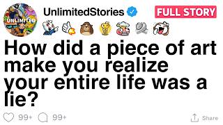 How did a piece of art make you realize your entire life was a lie [FULL STORY]