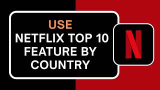 How to Use Netflix Top 10 Feature by Country