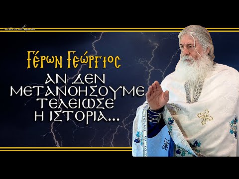 Γέρων Γεώργιος: 'ΑΝ ΔΕΝ ΜΕΤΑΝΟΗΣΟΥΜΕ ΤΕΛΕΙΩΣΕ Η ΙΣΤΟΡΙΑ...