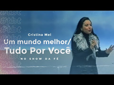 #TBT Cristina Mel - Um Mundo Melhor / Tudo por Você (No Show da Fé)