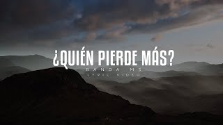 BANDA MS - QUIÉN PIERDE MÁS (LETRA)