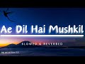 AE DIL HAI MUSHKIL - Lofi ( Slowed + Reverbed ) | Arijit Singh | Lofi Version | nimixeditz lofi.