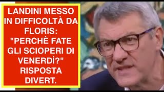 LANDINI MESSO IN DIFFICOLTÀ DA FLORIS: "PERCHÈ FATE GLI SCIOPERI DI VENERDÌ?"  RISPOSTA DIVERT.