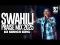 BEST SWAHILI PRAISE PARTY MIX 2025 1HR OF SPIRIT FILLED GOSPEL MIXES DJ KRINCH KING