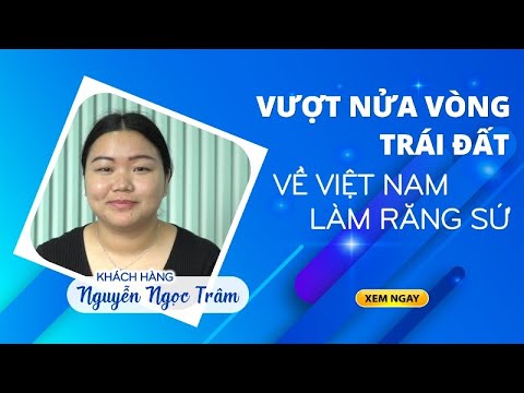 Vượt nửa vòng Trái Đất về Việt Nam làm răng sứ