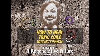Episode 117 | How to Heal Toxic Soils with Matt Powers REMOVE LEAD & GLYPHOSATE!!