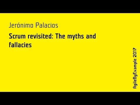 AgileByExample 2017: Jeronimo Palacios - Scrum revisited: The myths and fallacies