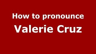 How to pronounce Valerie Cruz