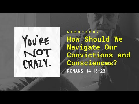 How Should We Navigate Our Convictions and Consciences? [“You're Not Crazy” S4 - Ep.07]