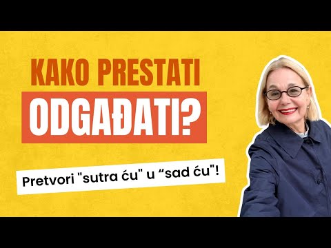 KAKO PRESTATI ODGAĐATI - PRETVORI "SUTRA ĆU" U " SAD ĆU"!