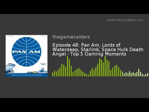 Episode 48: Pan Am, Lords of Waterdeep, Starlink, Space Hulk Death Angel - Top 5 Gaming Moments