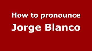 How to pronounce Jorge Blanco