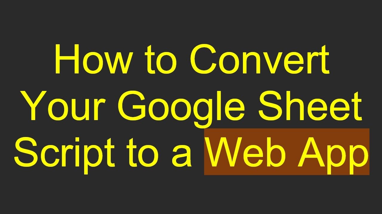 How to Convert Your Google Sheet Script to a Web App