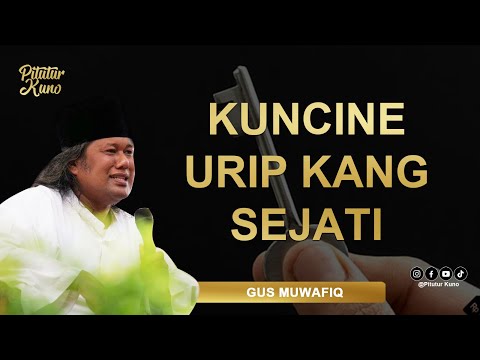 GUS MUWAFIQ   KUNCI SEJATINE URIP