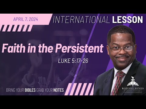 Faith of the Persistent, Luke 5:17-26, April 7, 2024, International Sunday School Lesson