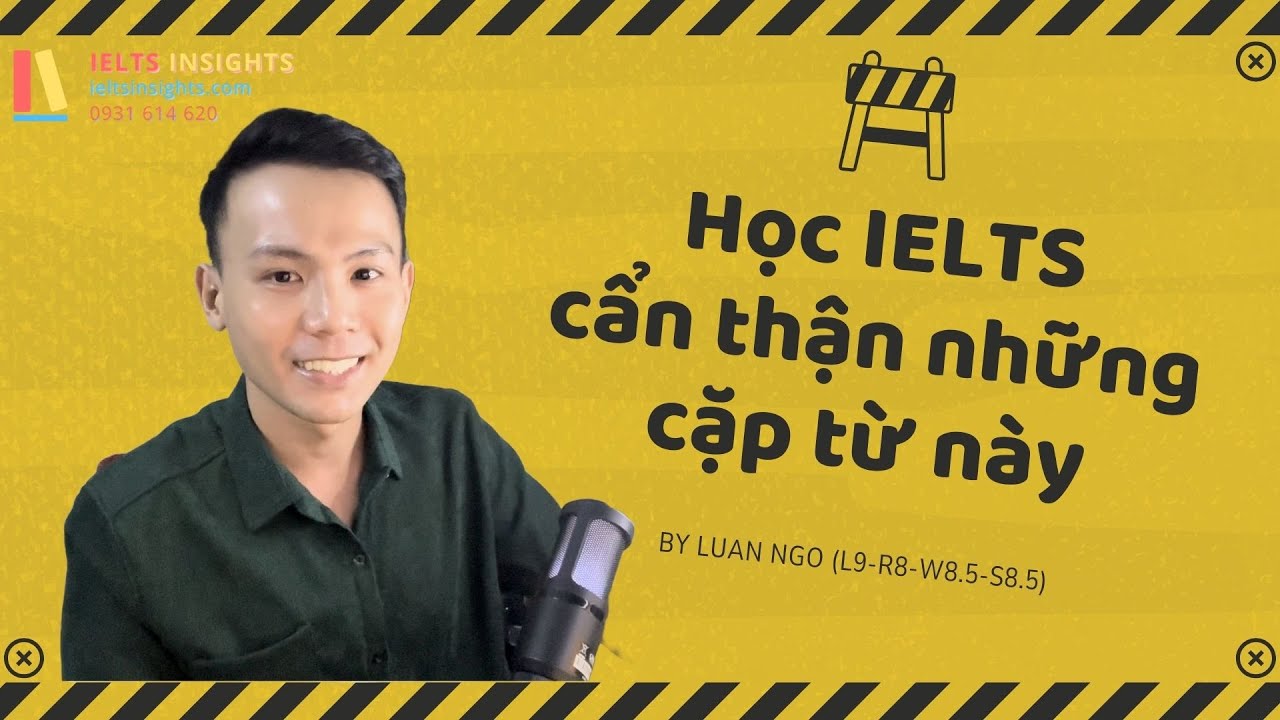 CẢNH BÁO 7 CẶP TỪ MẤT ĐIỂM PHỔ BIẾN KHI HỌC IELTS