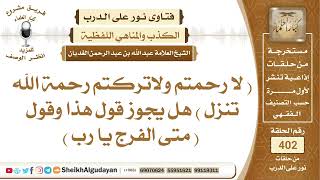 لا رحمتم ولاتركتم رحمة الله تنزل  هل يجوز قول هذا وقول  متى الفرج يا رب ؟الشيخ عبدالله الغديان image