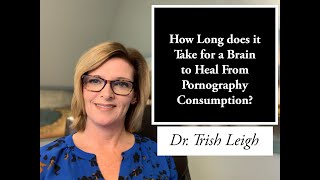 How Long does it Take for a Brain to Heal From Pornography? Dr. Trish Leigh Nofap Motivation.