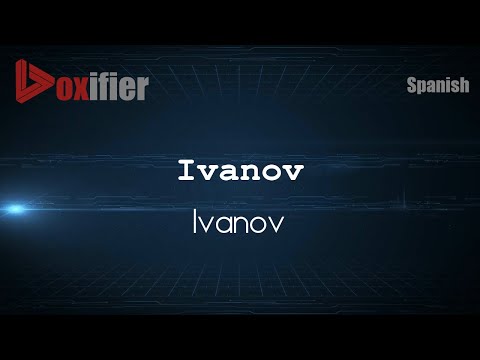 How to Pronounce Ivanov (Ivanov) in Spanish - Voxifier.com