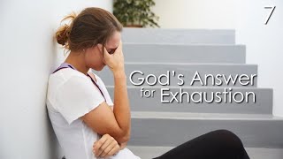 God's Answer for Exhaustion - 7