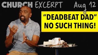 No Such Thing as a &quot;Deadbeat Dad&quot; (EXCERPT, Church Aug 12)