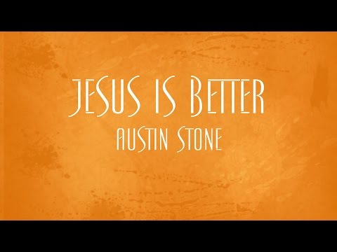 Jesus Is Better - Austin Stone