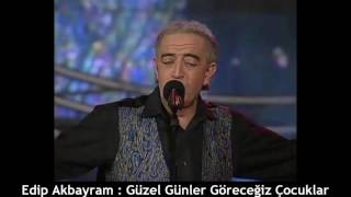 EDİP AKBAYRAM : GÜZEL GÜNLER GÖRECEĞİZ ÇOCUKLAR