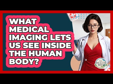 What Medical Imaging Lets Us See Inside The Human Body? - The Health Brief