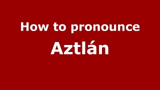 How to pronounce Aztlán