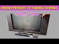 MUDAH PERBAIKI TV TABUNG TOSHIBA MATI TOTAL