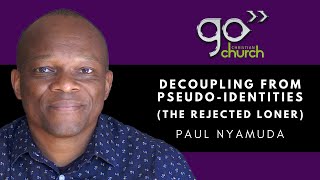 De-coupling Pseudo-Identities (The Rejected Loner) | Paul Nyamuda De-coupling Pseudo-Identities (The Rejected Loner) | Paul Nyamuda