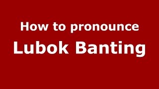 How to pronounce Lubok Banting