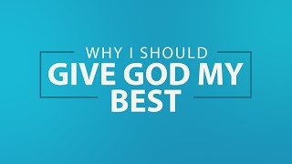 Why I Should Give God My Best