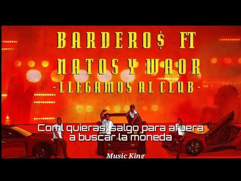 BARDERO$ ft. NATOS Y WAOR -  LLEGAMOS AL CLUB LETRA