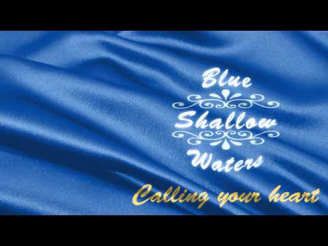 Blue Shallow Waters - Calling your heart