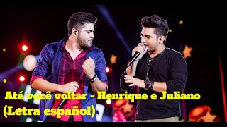 ATÉ VOCÊ VOLTAR - HENRIQUE E JULIANO (Letra español)