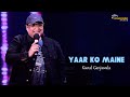 Yaar Ko Maine Sheesha Kunal Ganjawala Live Singing