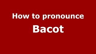 How to pronounce Bacot