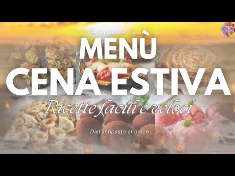 Menù CENA D’ESTATE: 6 ricette facili e veloci per una CENA ESTIVA dall’antipasto al dolce