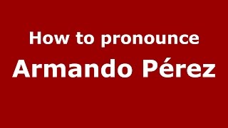 How to pronounce Armando Pérez