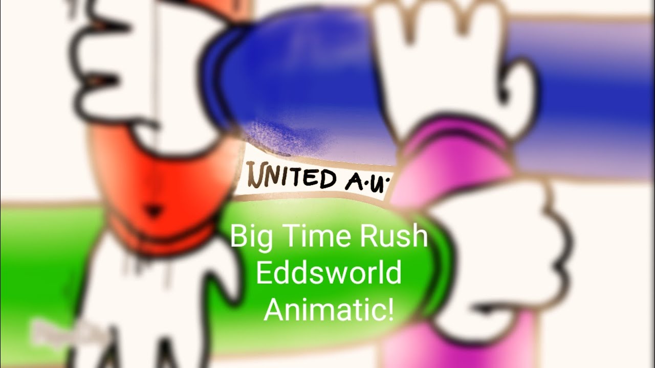 EDDSWORLD + BIG TIME RUSH = Animatic.