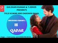 Is Qadar (Official Video) Tulsi Kumar,  Darshan Raval | Sachet-Parampara |Sayeed Quadri | Arvindr K