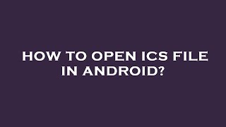 How to open ics file in android?