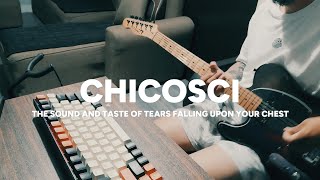 THE SOUND AND TASTE OF TEARS FALLING UPON YOUR CHEST - CHICOSCI