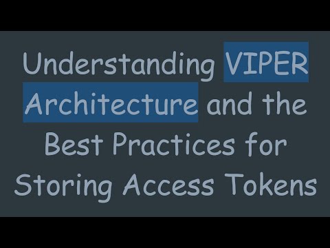 Understanding VIPER Architecture and the Best Practices for Storing Access Tokens