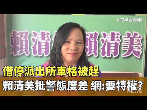 借停派出所車格被趕　賴清美批警態度差　網：要特權？