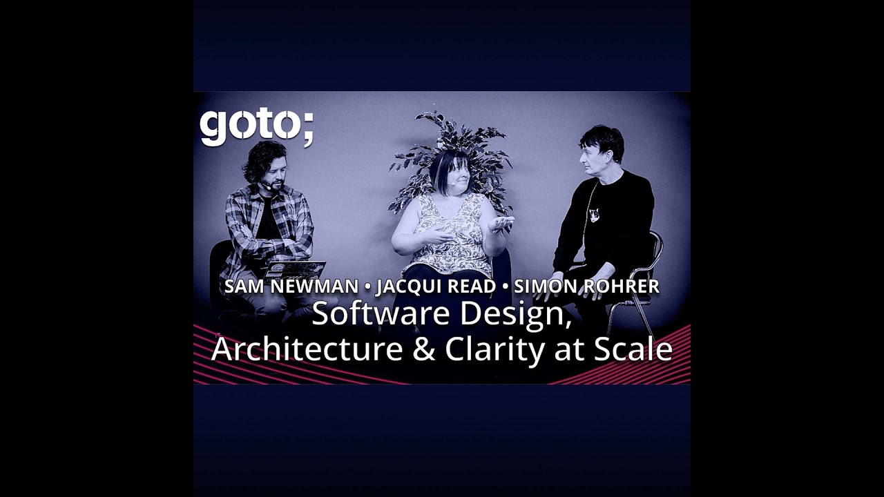 SW Design, Architecture & Clarity at Scale • Sam Newman, Jacqui Read & Simon Rohrer
