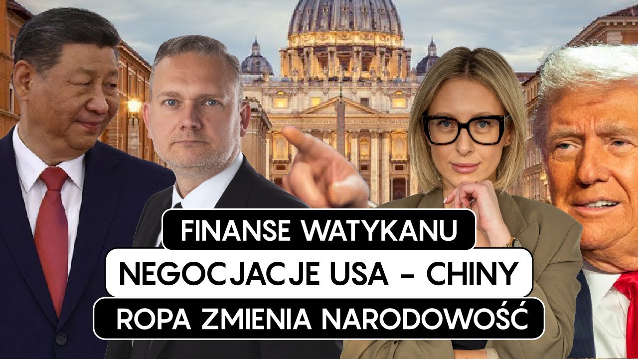 DOBRY POCZĄTEK NEGOCJACJI USA - CHINY | FINANSE WATYKANU | ROPA ZMIENIA NARODOWOŚĆ
