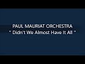 PAUL MAURIAT ORCHESTRA   Didn't We Almost Have It All
